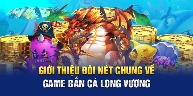 Tổng quan đôi nét cơ bản về trò chơi Dragon King Fishing năm 2024