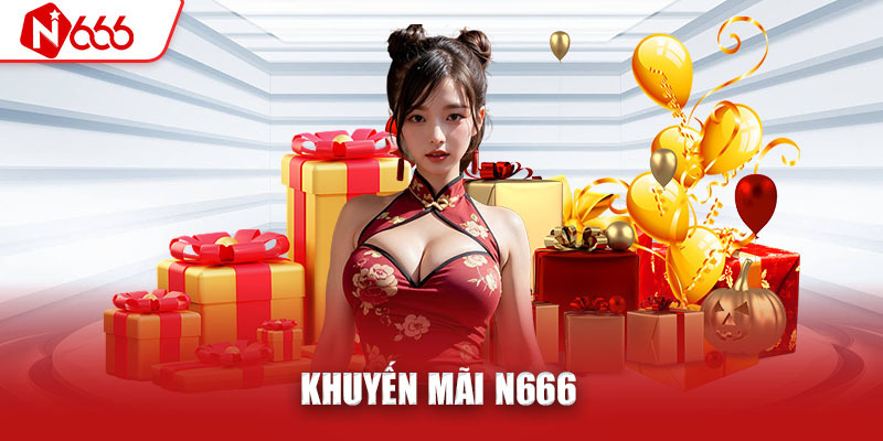 Khuyến mãi N666 phù hợp cho cả người mới và tay chơi dày dạn kinh nghiệm