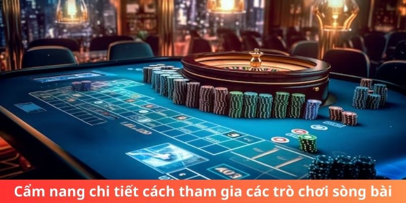 Cẩm nang chi tiết cách tham gia các trò chơi sòng bài