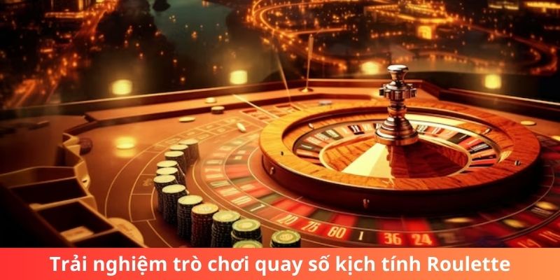 Trải nghiệm trò chơi quay số kịch tính Roulette