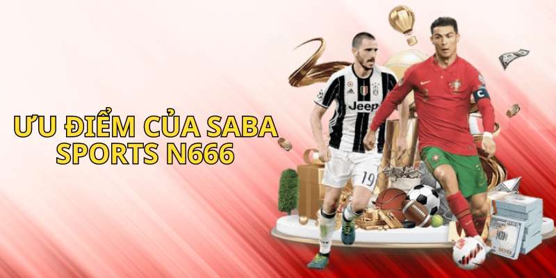 Ưu điểm khi trải nghiệm tại Saba Sports N666